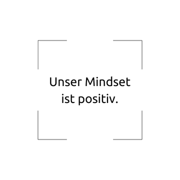 Unser Credo 7.25: Unser Mindset ist positiv.
