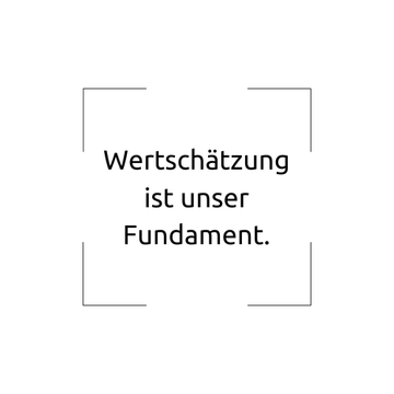 Unser Credo 5.25: Wertschätzung ist unser Fundament.