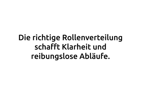 Die richtige Rollenverteilung schafft Klarheit und reibungslose Abläufe. 