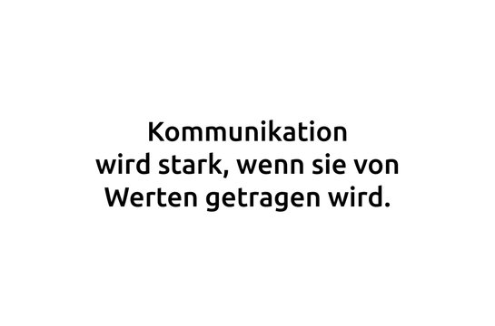 Kommunikation wird stark, wenn sie von Werten getragen wird.