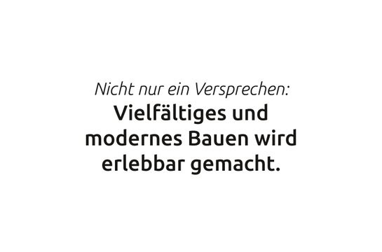 Zitat: Nicht nur ein Versprechen. Vielfältiges und modernes Bauen wird erlebbar gemacht.