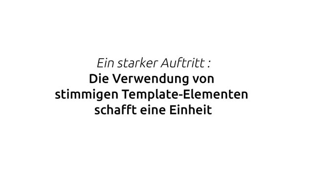 Zitat: Die Verwendung von stimmigen Template-Elementen schafft eine Einheit.