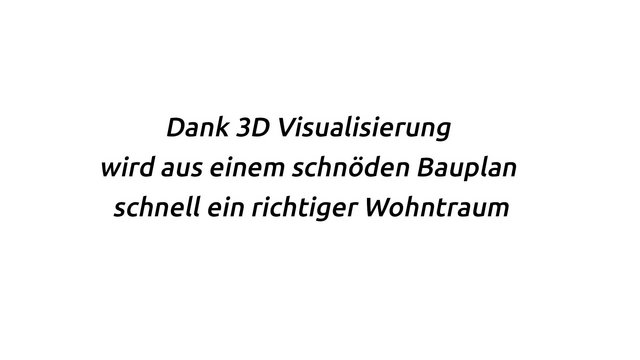Zitat: Dank 3D Visualisierung wird aus eine schnöden Bauplan schnell ein richtiger Wohntraum