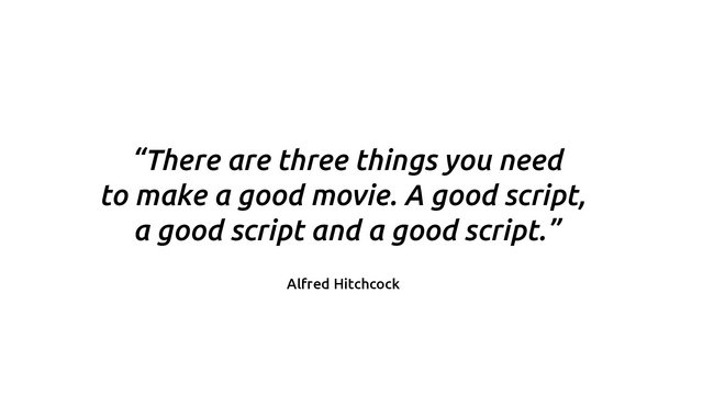 Zitat: „Um einen großartigen Film zu machen, brauchst du drei Dinge - das Drehbuch, das Drehbuch und das Drehbuch."