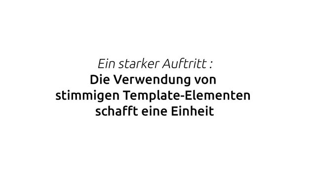 Zitat: Die Verwendung von stimmigen Template-Elementen schafft eine Einheit.